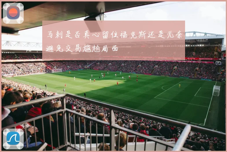 马刺是否真心留住福克斯还是无奈避免交易尴尬局面