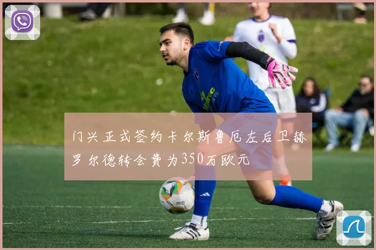 门兴正式签约卡尔斯鲁厄左后卫赫罗尔德转会费为350万欧元