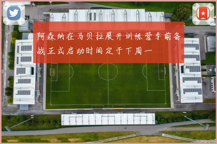 阿森纳在马贝拉展开训练营季前备战正式启动时间定于下周一